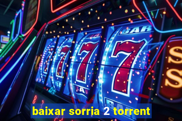 baixar sorria 2 torrent